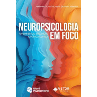 Neuropsicologia em Foco - Fundamentos, Avaliação & Prática Clínica