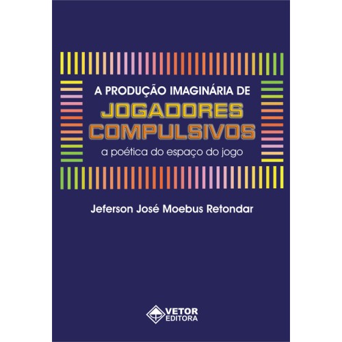 A Produção Imaginária dos Jogadores Compulsivos - a Poética do Espaço do Jogo