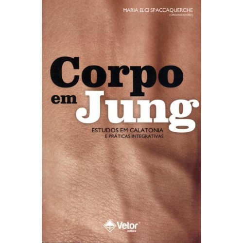 Corpo em Jung : Estudos em Calatonia e Práticas Integrativas