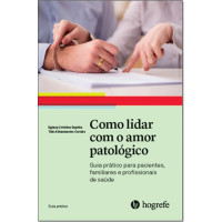 Como lidar com o Amor Patológico - Guia prático para pacientes, familiares e profissionais da saúde