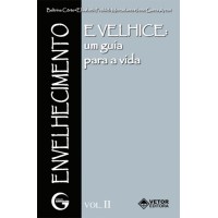 Envelhecimento e Velhice uma Guia Para a Vida, Vol. II (Coleção Gerontologia)