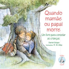 Quando Mamãe ou Papai Morre: Um Livro para Consolar as Crianças (Coleção Terapia Infantil)