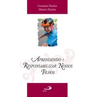 Aprendendo a Responsabilizar Nossos Filhos Aprendendo a Responsabilizar Nossos Filhos