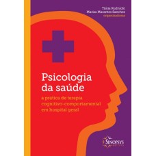 Psicologia da Saúde - A Prática de Terapia Cognitivo-Comportamental em Hospital Geral