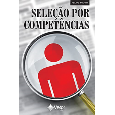 Seleção Por Competências - O Processo de Identificação de Competências Individuais Para Recrutamento, Seleção e Desenvolvimento de pessoal 2ª Edição