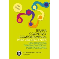 Terapia Cognitivo-Comportamental para Adolescentes: Uma Perspectiva Transdiagnóstica e Desenvolvimental 