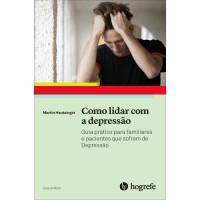 Como lidar com a Depressão - guia prático para familiares e pacientes que sofrem de Depressão