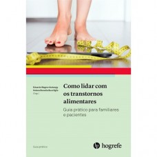 Como lidar com os transtornos alimentares - Guia prático para familiares e pacientes
