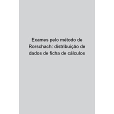 Exames Pelo Método de Rorschach: Distribuição de Dados de Ficha de Cálculos Exames Pelo Método de Rorschach: Distribuição de Dados de Ficha de Cálculos